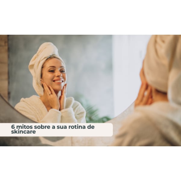6 mitos da rotina skincare