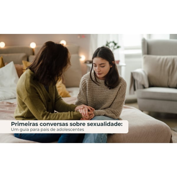 Primeiras conversas sobre sexualidade: Um guia para pais de adolescentes